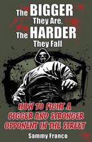 The Bigger They Are, the Harder They Fall: How to Defeat a Larger and Stronger Adversary in a Street Fight 0985347201 Book Cover