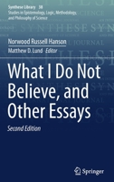 What I Do Not Believe, and Other Essays (Synthese Library, 38) 9402417389 Book Cover