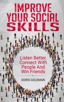 Improve Your Social Skills: Listen Better, Connect With People And Win Friends 1688511717 Book Cover