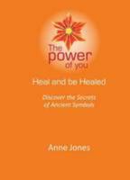 Heal and be Healed: Discover the Secrets of Ancient Symbols (The Power of You) 0957362706 Book Cover