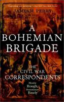 A Bohemian Brigade: The Civil War Correspondents--Mostly Rough, Sometimes Ready 0471416983 Book Cover