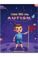 Think Big On Autism: Children's Picture Book About Empathy, Kindness and Friendship - Children's Picture Books Age 4 to 6 - 6 to 8 (Preschool to Kindergarten) B0CR3C48JB Book Cover