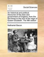 An Historical and Political Discourse of the Laws and Government of England, From the First Times to the end of the Reign of Queen Elizabeth. With a ... From Some Manuscript Notes of John Sel 1019280530 Book Cover