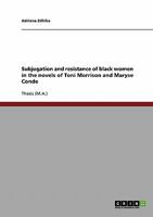 Subjugation and resistance of black women in the novels of Toni Morrison and Maryse Conde 3638714349 Book Cover