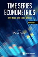 Time Series Econometrics - Volume 1: Unit Roots and Trend Breaks 9813237864 Book Cover
