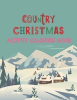 Country Christmas Activity Coloring Book: A Festive Country Christmas Coloring Wonderland of Snowmen, Ice Skates, and Quirky Critters on High-Quality B08LJZMJ9Q Book Cover