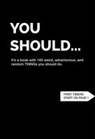 You Should... - It's a Book with 100 Weird, Adventurous, and Random Things You Should Do. 0692958452 Book Cover