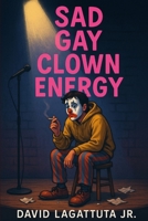 Sad Gay Clown Energy B0FHF8JTQS Book Cover