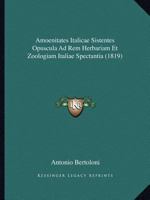 Amoenitates Italicae Sistentes Opuscula Ad Rem Herbariam Et Zoologiam Italiae Spectantia (1819) 116648727X Book Cover