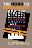 The Road to Inequality: How the Federal Highway Program Polarized America and Undermined Cities 1108405495 Book Cover