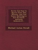 Kirche Und Staat in Bayern Unter Dem Minister Abel Und Seinen Nachfolgern: Eine Kirchlich-Politische Denkschrift... 1249495431 Book Cover