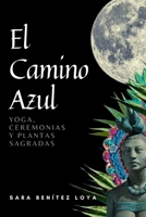 El Camino Azul: Yoga, Ceremonias Y Plantas Sagradas B09GZM9GCH Book Cover