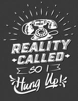 Reality Called So I Hung Up!: 8.5" X 11" - 110 College Ruled Page Notebook 1691726990 Book Cover