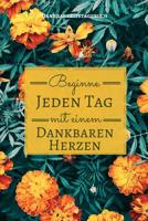 Beginne Jeden Tag Mit Einem Dankbaren Herzen Dankbarkeitstagebuch: A5 52 Wochen Kalender - 5- Minuten Tagebuch - Geschenk f�r Frauen Mama Oma Schwester Beste Freundin - Dankbarkeits Tagebuch - Achtsam 1079260048 Book Cover