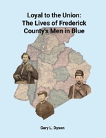 Loyal to the Union: The Lives of Frederick County's Men in Blue 130450431X Book Cover