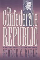 The Confederate Republic: A Revolution Against Politics (Civil War America) 0807821446 Book Cover