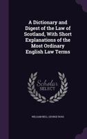 A Dictionary and Digest of the Law of Scotland, With Short Explanations of the Most Ordinary English Law Terms 1341441822 Book Cover