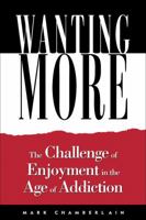 Wanting More: Challenge of Enjoyment in the Age of Addiction 1573458171 Book Cover