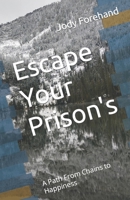 Escape Your Prison's: A Path From Chains to Happiness B084G6BX5M Book Cover