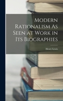 Modern Rationalism As Seen at Work in Its Biographies 1017418357 Book Cover