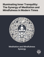 Illuminating Inner Tranquility: The Synergy of Meditation and Mindfulness in Modern Times 1022903853 Book Cover