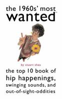 The 1960s' Most Wanted?: The Top 10 Book of Hip Happenings, Swinging Sounds, and Out-of-Sight Oddities (Most Wanted) 1574887211 Book Cover