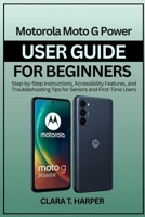 Motorola Moto G Power User Guide for Beginners 2025: Step-by-Step Instructions, Accessibility Features, and Troubleshooting Tips for Seniors and First-Time Users B0FVXXJC58 Book Cover