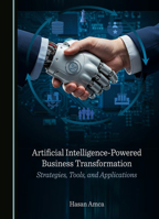 Artificial Intelligence-Powered Business Transformation: Strategies, Tools, and Applications 1036468763 Book Cover