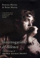 Interrogation of Silence: The Writings of George Mackay Brown 0719559294 Book Cover