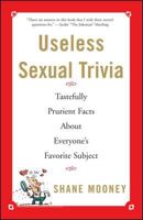 Useless Sexual Trivia: Tastefully Prurient Facts About Everyone's Favorite Subject 0684859270 Book Cover
