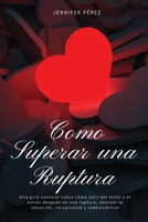 Como Superar una Ruptura: Una gu�a esencial sobre c�mo salir del dolor y el estr�s despu�s de una ruptura, abordar la situaci�n, recuperarse y redescubrirse 1803118989 Book Cover