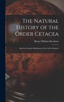 The Natural History of the Order Cetacea: And the Oceanic Inhabitants of the Arctic Regions 1017400237 Book Cover