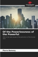 Of the Powerlessness of the Powerful: Path to the real causes of the extinction of the human race 6205729849 Book Cover