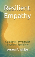 Resilient Empathy: A Guide to Thriving with Emotional Sensitivity B0F5NXTCRW Book Cover