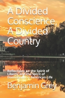 A Divided Conscience, A Divided Country: Reflections on the Spirit of Liberty and the Spirit of Domination in American Life B08VR9FGG8 Book Cover
