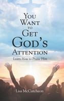 You Want to Get God's Attention: Learn How to Praise Him B0FWCHMCPC Book Cover