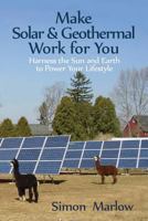 Make Solar and Geothermal Work for You: Energy with Geothermal Heating & Cooling Creates an Unbelievable Return 1470097435 Book Cover