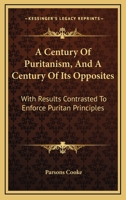 A Century of Puritanism, and a Century of Its Opposties 0548296588 Book Cover
