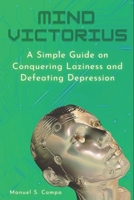 Mind Victorious: A Simple Guide on Conquering Laziness and Defeating Depression B0C2SH6KKD Book Cover