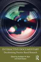 Interactive Documentary: Decolonizing Practice-Based Research 1032001313 Book Cover