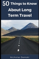 50 Things to Know About Long Term Traveling 1520459882 Book Cover