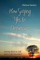 How Saying Yes to Depression Leads us into Healing: A Journey Back to Self and a Life Abundant 0557017734 Book Cover