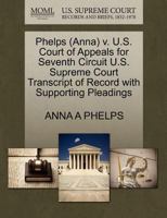 Phelps (Anna) v. U.S. Court of Appeals for Seventh Circuit U.S. Supreme Court Transcript of Record with Supporting Pleadings 127061293X Book Cover