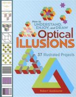 How to Understand, Enjoy, and Draw Optical Illusions: 37 Illustrated Projects (How to Understand & Draw) 0764941941 Book Cover