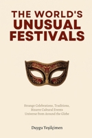 The World’s Most Unusual Festivals: Strange Celebrations, Bizarre Traditions, and Extraordinary Cultural Events from Around the Globe B0H5CQY689 Book Cover