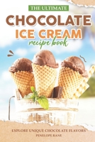 The Ultimate Chocolate Ice Cream Recipe Book: Explore Unique Chocolate Flavors B0BTP1WNX6 Book Cover
