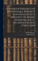 Advis Pour Dresser Une Bibliothèque, Présenté À Monseigneur Le Président De Mesme. Réimprimé Sur La Deuxième Édition (paris, 1644) 1021013870 Book Cover