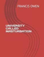 UNIVERSITY CALLED MASTURBATION B09FSGVDTZ Book Cover