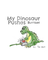 My Dinosaur Pushes Buttons 1714472825 Book Cover
