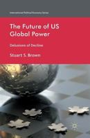The Future of US Global Power: Delusions of Decline (International Political Economy Series) 1349438073 Book Cover